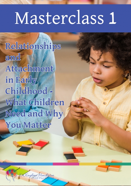 Masterclass 1: Relationships and Attachment in Early Childhood – What Children Need and Why You Matter